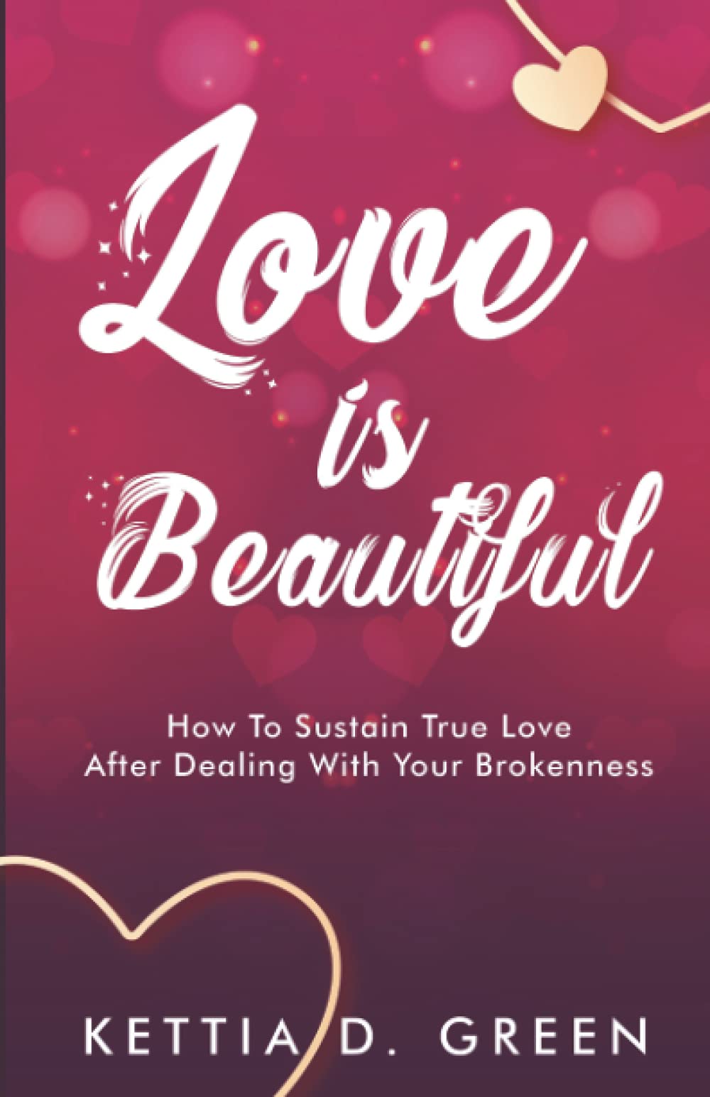 Love Is Beautiful: How To Sustain True Love After Dealing With Your Brokenness